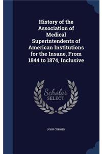 History of the Association of Medical Superintendents of American Institutions for the Insane, From 1844 to 1874, Inclusive