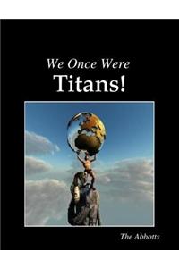 We Once Were Titans!