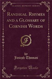 Randigal Rhymes and a Glossary of Cornish Words (Classic Reprint)