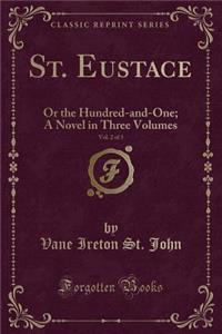 St. Eustace, Vol. 2 of 3: Or the Hundred-And-One; A Novel in Three Volumes (Classic Reprint)