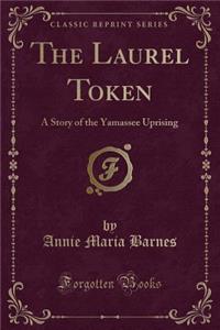 The Laurel Token: A Story of the Yamassee Uprising (Classic Reprint)