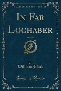 In Far Lochaber, Vol. 3 of 3 (Classic Reprint)