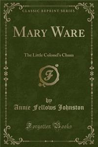 Mary Ware: The Little Colonel's Chum (Classic Reprint)