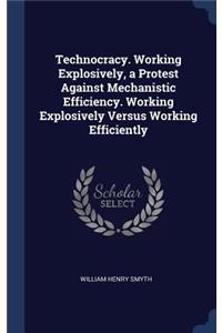 Technocracy. Working Explosively, a Protest Against Mechanistic Efficiency. Working Explosively Versus Working Efficiently