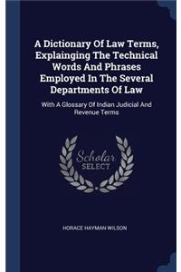 A Dictionary Of Law Terms, Explainging The Technical Words And Phrases Employed In The Several Departments Of Law