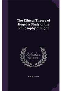 The Ethical Theory of Hegel; A Study of the Philosophy of Right