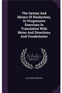 Syntax And Idioms Of Hindustani, Or Progressive Exercises In Translation With Notes And Directions And Vocabularies