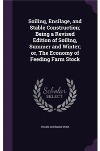 Soiling, Ensilage, and Stable Construction; Being a Revised Edition of Soiling, Summer and Winter; or, The Economy of Feeding Farm Stock