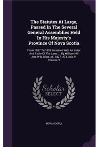 The Statutes at Large, Passed in the Several General Assemblies Held in His Majesty's Province of Nova Scotia