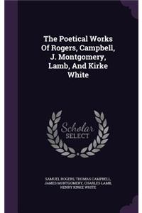 The Poetical Works of Rogers, Campbell, J. Montgomery, Lamb, and Kirke White