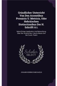Gründlicher Unterricht Von Den Accentibus Prosaicis U. Metricis, Oder Hebräischen Distinctionibus Der H. Schrifft A.t.