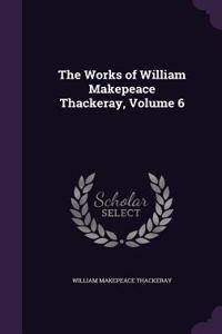 Works of William Makepeace Thackeray, Volume 6