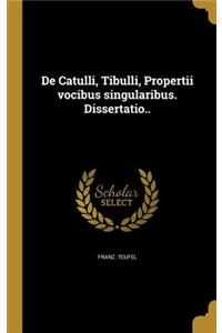 de Catulli, Tibulli, Propertii Vocibus Singularibus. Dissertatio..
