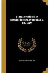 Statut ormiaski w zatwierdzeniu Zygmunta 1. z r. 1519