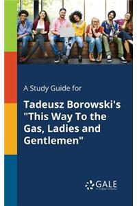 Study Guide for Tadeusz Borowski's This Way To the Gas, Ladies and Gentlemen