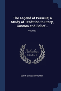 The Legend of Perseus; a Study of Tradition in Story, Custom and Belief ..; Volume 3