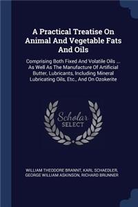 A Practical Treatise On Animal And Vegetable Fats And Oils