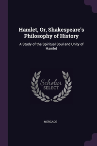 Hamlet, Or, Shakespeare's Philosophy of History