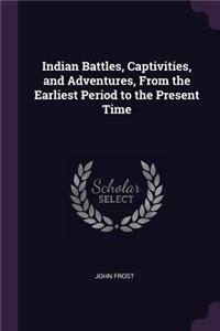 Indian Battles, Captivities, and Adventures, From the Earliest Period to the Present Time