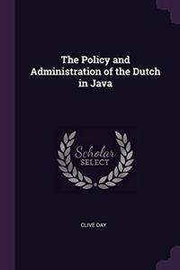 The Policy and Administration of the Dutch in Java