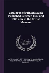 Catalogue of Printed Music Published Between 1487 and 1800 now in the British Museum