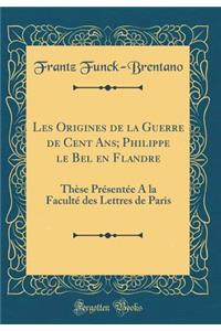 Les Origines de la Guerre de Cent Ans; Philippe Le Bel En Flandre
