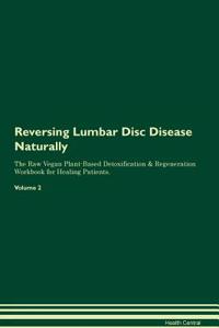 Reversing Lumbar Disc Disease Naturally The Raw Vegan Plant-Based Detoxification & Regeneration Workbook for Healing Patients. Volume 2