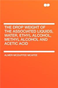 The Drop Weight of the Associated Liquids, Water, Ethyl Alcohol, Methyl Alcohol and Acetic Acid