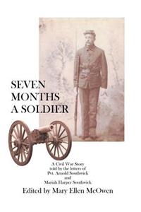 Seven Months A Soldier: A Civil War Story as told by the letters of Private Arnold Southwick and Mariah Harper Southwick