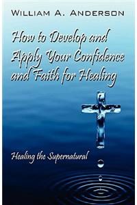 How to Develop and Apply Your Confidence and Faith for Healing