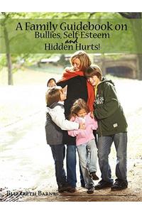 Family Guidebook on Bullies, Self-Esteem & Hidden Hurts!