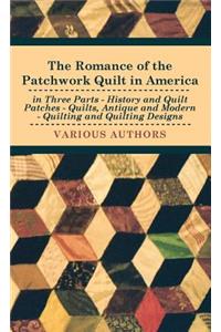 Romance of the Patchwork Quilt in America in Three Parts - History and Quilt Patches - Quilts, Antique and Modern - Quilting and Quilting Designs