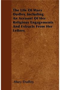 The Life Of Mary Dudley, Including An Account Of Her Religious Engagements And Extracts From Her Letters