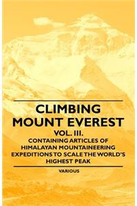 Climbing Mount Everest - Vol. III. - Containing Articles of Himalayan Mountaineering Expeditions to Scale the World's Highest Peak