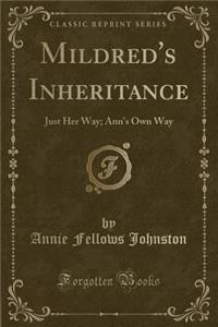 Mildred's Inheritance: Just Her Way; Ann's Own Way (Classic Reprint)