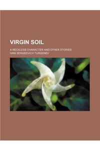 Virgin Soil; A Reckless Character and Other Stories