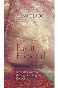 Pay It Forward: A Mom's Journey Through Healing and Recovery