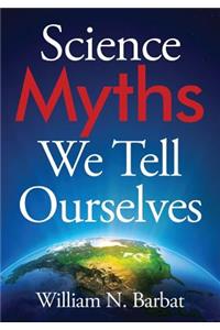 Science Myths We Tell Ourselves