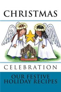 CHRISTMAS CELEBRATION Our Festive Holiday Recipes