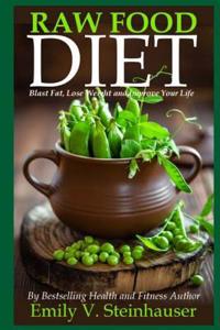 Raw Food Diet: Blast Fat, Lose Weight and Improve Your Life