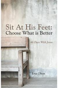 Sit At His Feet: Choose What is Better: 46 Days With Jesus