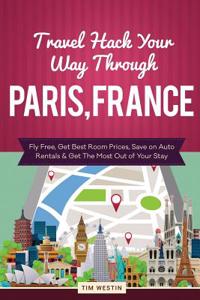 Travel Hack Your Way Through Paris, France: Fly Free, Get Best Room Prices, Save on Auto Rentals & Get the Most Out of Your Stay