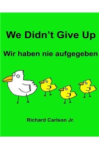 We Didn't Give Up Wir haben nie aufgegeben