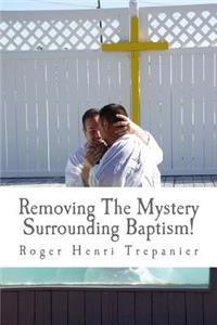 Removing The Mystery Surrounding Baptism!