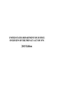 OVERVIEW OF THE PRIVACY ACT OF 1974 2015 Edition