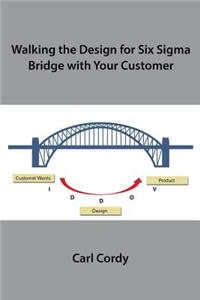 Walking the Design for Six Sigma Bridge with Your Customer
