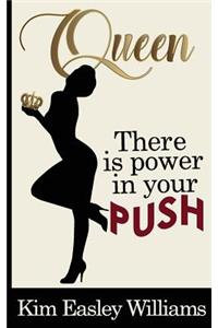Queen, There is Power in your Push
