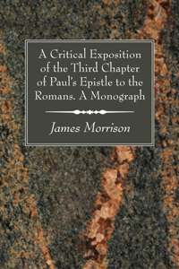 Critical Exposition of the Third Chapter of Paul's Epistle to the Romans. A Monograph