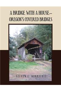 A Bridge with a House...: Oregon's Covered Bridges