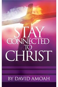 Stay Connected To Christ
